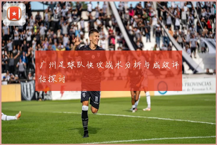广州足球队快攻战术分析与成效评估探讨